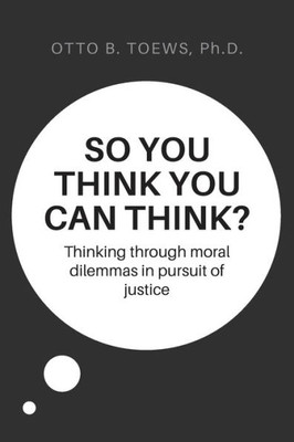 So You Think You Can Think?: Thinking Through Moral Dilemmas In Pursuit Of Justice