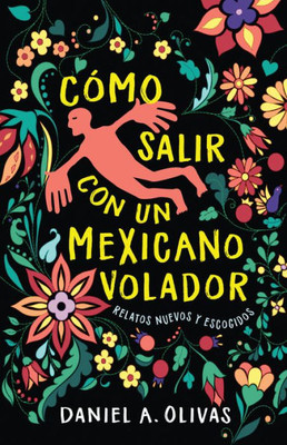 Cómo Salir Con Un Mexicano Volador: Relatos Nuevos Y Escogidos (New Oeste) (Spanish Edition)