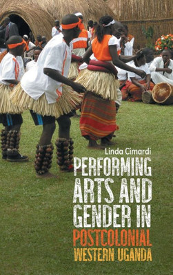 Performing Arts And Gender In Postcolonial Western Uganda (Eastman/Rochester Studies Ethnomusicology, 14)
