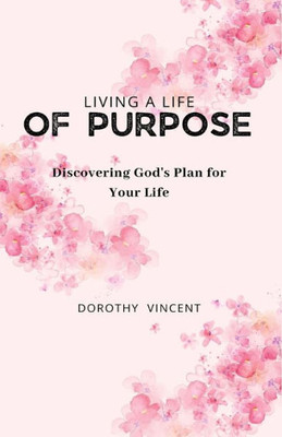 Living A Life Of Purpose: Discovering God'S Plan For Your Life