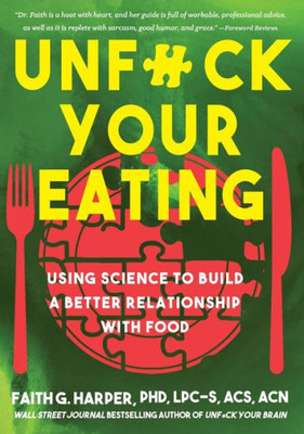 Unfuck Your Eating: Using Science To Build A Better Relationship With Food, Health, And Body Image: Using Science To Build A Better Relationship With Food, Health, And Body Image (5-Minute Therapy)