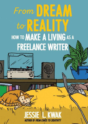 From Dream To Reality: How To Make A Living As A Freelance Writer: How To Make A Living As A Freelance Writer