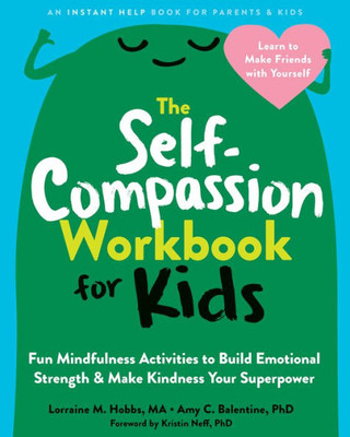 The Self-Compassion Workbook For Kids: Fun Mindfulness Activities To Build Emotional Strength And Make Kindness Your Superpower