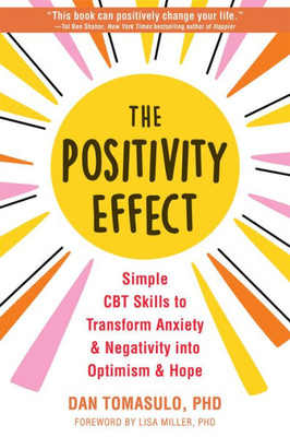 The Positivity Effect: Simple Cbt Skills To Transform Anxiety And Negativity Into Optimism And Hope