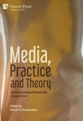 Media, Practice And Theory: Tracking Emergent Thresholds Of Experience (Art)