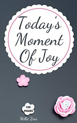 Today's Moment Of Joy: Lined Journal Notebook - Create and Remember Every Happy Moments, Journal With 120 Pages of Joy - Mindfulness and Happiness Workbook - 9785227370594
