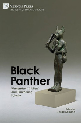 Black Panther: Wakandan "Civitas" And Panthering Futurity (Cinema And Culture)