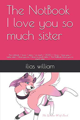 The NotBook I love you so much sister: The notbook / Love / sistre / so much / 2020 / I love / Ilove you / bebe sister / Ilove you so / Ilove so much sistre / The NotBook I love you so much sister