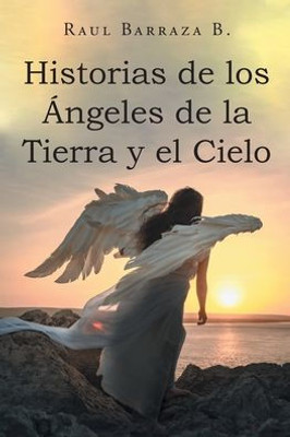 Historias De Los Ángeles De La Tierra Y El Cielo (Spanish Edition)