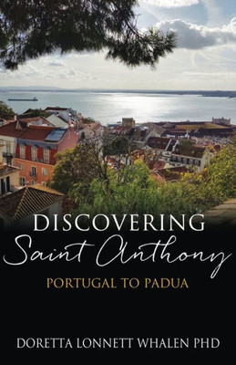 Discovering Saint Anthony: Portugal To Padua