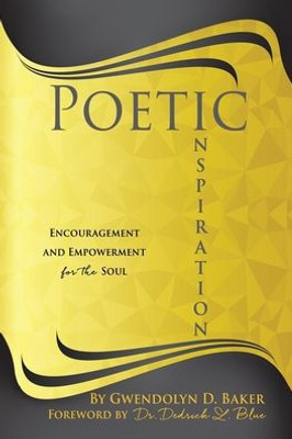Poetic Inspiration: Encouragement And Empowerment For The Soul