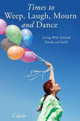 Times To Weep, Laugh, Mourn And Dance: Living With Schizoid Family And Faith