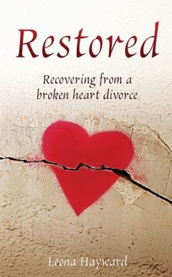 Restored: Recovering From A Broken Heart Divorce