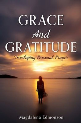 Grace And Gratitude: Developing Personal Prayer