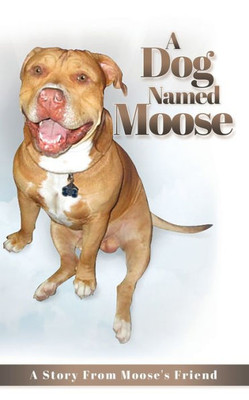 A Dog Named Moose: A Story From Moose'S Friend