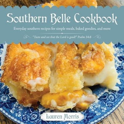Southern Belle Cookbook: Everyday Southern Recipes For Simple Meals, Baked Goodies, And More