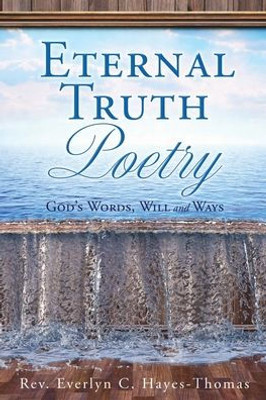 Eternal Truth Poetry: God'S Words, Will And Ways