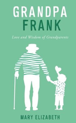 Grandpa Frank: Love And Wisdom Of Grandparents