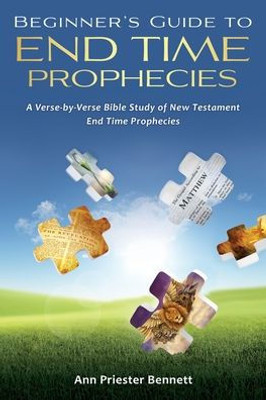 Beginner'S Guide To End Time Prophecies: A Verse-By-Verse Bible Study Of New Testament End Time Prophecies