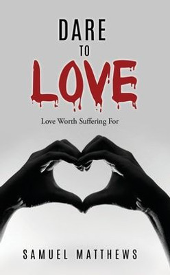 Dare To Love: Love Worth Suffering For