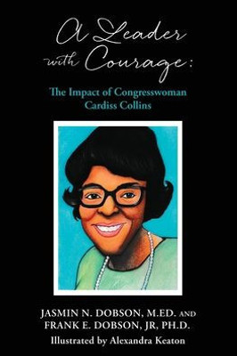 A Leader With Courage: The Impact Of Congresswoman Cardiss Collins (Black Legacy Lessons Books)