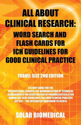 All About Clinical Research: Word Search And Flash Cards For Ich Guidelines For Good Clinical Practice: (Travel Size 2Nd Edition) A Study Guide For ... For Registration Of Pharmaceuticals