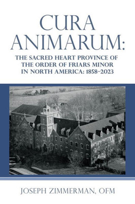 Cura Animarum:: The Sacred Heart Province Of The Order Of Friars Minor In North America: 18582023
