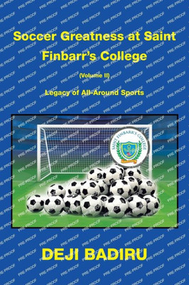 Soccer Greatness At Saint FinbarrS College (Volume Ii):: Legacy Of All-Around Sports