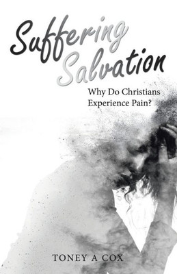 Suffering Salvation: Why Do Christians Experience Pain?