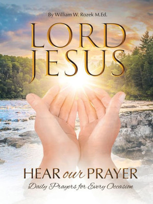 Lord Jesus, Hear Our Prayer: Daily Prayers For Every Occasion