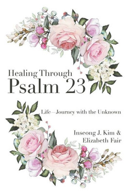 Healing Through Psalm 23: LifeJourney With The Unknown