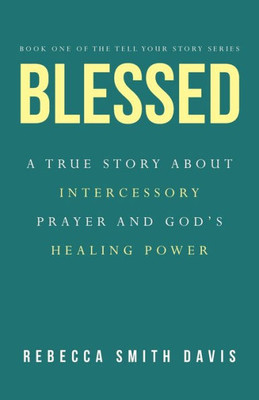 Blessed: A True Story About Intercessory Prayer And God'S Healing Power