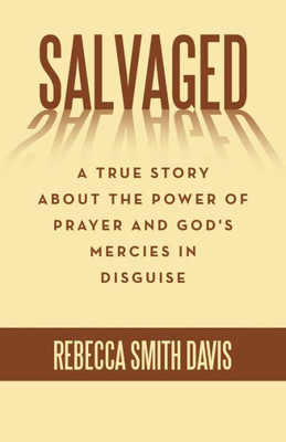 Salvaged: A True Story About The Power Of Prayer And God'S Mercies In Disguise