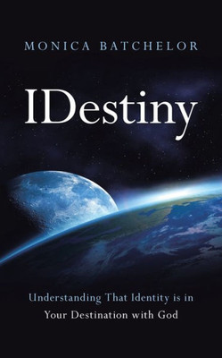 Idestiny: Understanding That Identity Is In Your Destination With God