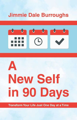 A New Self In 90 Days: Transform Your Life Just One Day At A Time