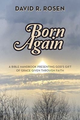 Born Again: A Bible Handbook Presenting God'S Gift Of Grace Given Through Faith