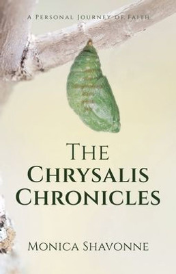 The Chrysalis Chronicles: A Personal Journey Of Faith
