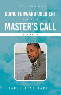 Going Forward Obedient To The MasterS Call Book 2: Listen And Obey