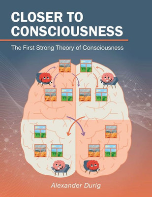 Closer To Consciousness: The First Strong Theory Of Consciousness