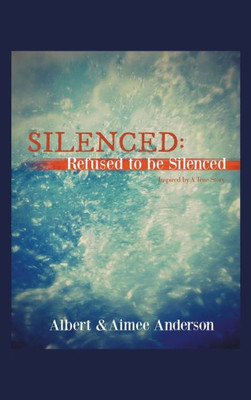 Silenced: Refused To Be Silenced:Inspired By A True Story