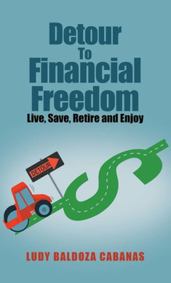 Detour To Financial Freedom: Live, Save, Retire And Enjoy