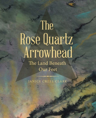 The Rose Quartz Arrowhead: The Land Beneath Our Feet