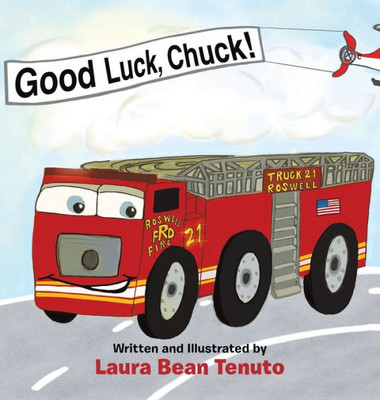Good Luck, Chuck!: Based On A True Event From June Of 2022, Readers Are Invited To Relive The Local Roswell Fire Truck Push-In Ceremony ... Of The Old Truck, Rusty, Who Was Retiring