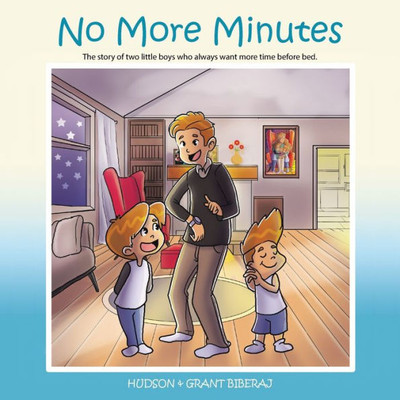 No More Minutes: The Story Of Two Little Boys Who Always Want More Time Before Bed.