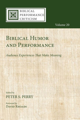 Biblical Humor And Performance: Audience Experiences That Make Meaning (Biblical Performance Criticism)
