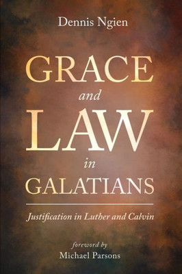 Grace And Law In Galatians: Justification In Luther And Calvin