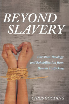 Beyond Slavery: Christian Theology And Rehabilitation From Human Trafficking