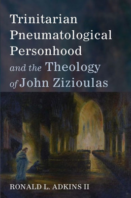 Trinitarian Pneumatological Personhood And The Theology Of John Zizioulas
