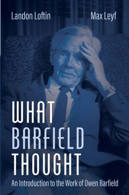 What Barfield Thought: An Introduction To The Work Of Owen Barfield