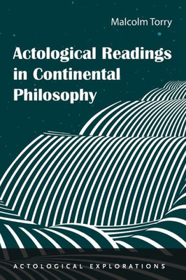 Actological Readings In Continental Philosophy (Actological Explorations)
